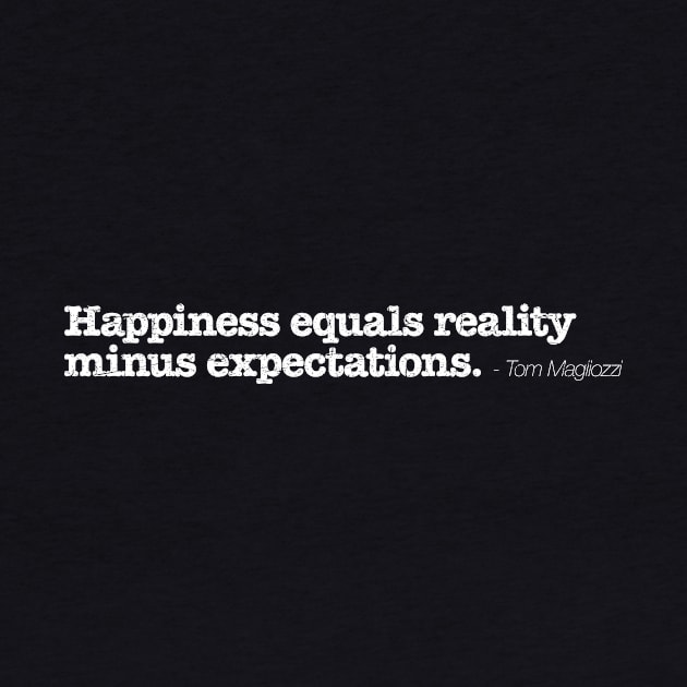 Happiness equals reality minus expectations - Tom Magliozzi by TheAllGoodCompany